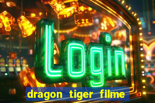 dragon tiger filme completo dublado online